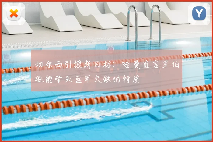 切尔西引援新目标：哈曼直言罗伯逊能带来蓝军欠缺的特质